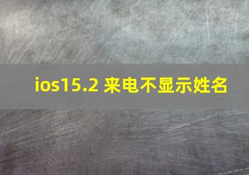 ios15.2 来电不显示姓名